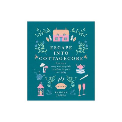 Escape Into Cottagecore - by Ramona Jones (Hardcover)