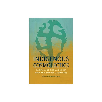 Indigenous Cosmolectics - (Critical Indigeneities) by Gloria Elizabeth Chacn (Hardcover)