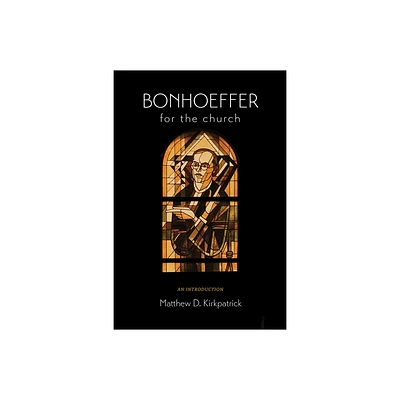 Bonhoeffer for the Church - by Matthew D Kirkpatrick (Hardcover)