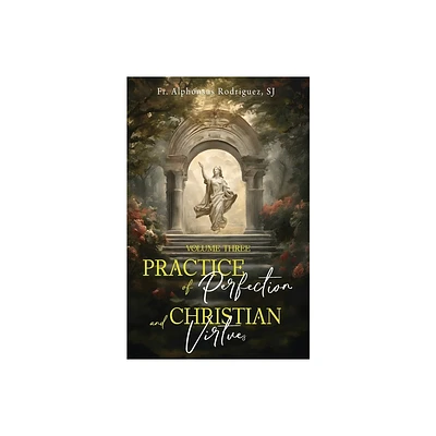 Practice of Perfection and Christian Virtues Volume Three - by Alphonsus Rodriguez Sj (Paperback)