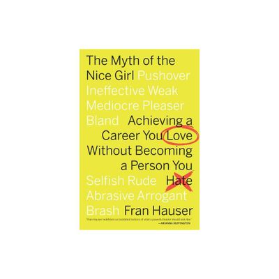 Myth of the Nice Girl : Achieving a Career You Love Without Becoming a Person You Hate - Reprint - by Fran Hauser (Paperback)