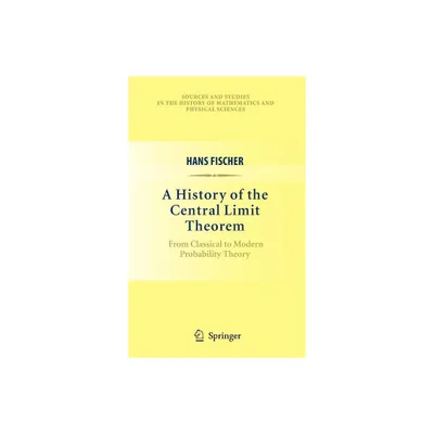 A History of the Central Limit Theorem - (Sources and Studies in the History of Mathematics and Physic) by Hans Fischer (Hardcover)