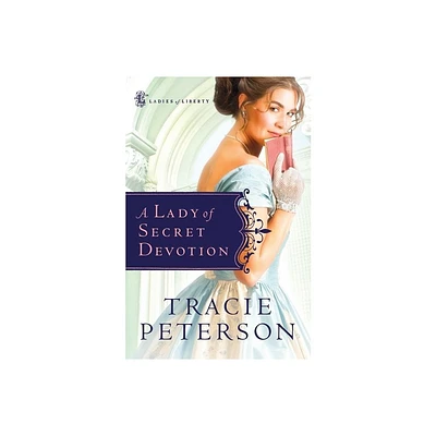 A Lady of Secret Devotion - (Ladies of Liberty) by Tracie Peterson (Paperback)