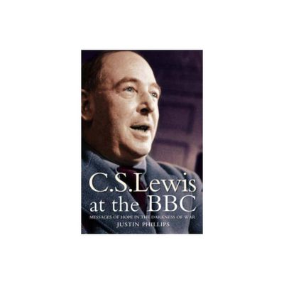 C. S. Lewis at the BBC - by Justin Phillips (Paperback)