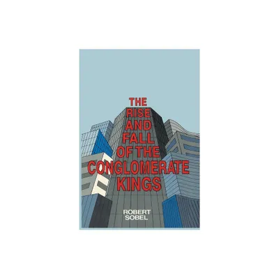 The Rise and Fall of the Conglomerate Kings - by Robert Sobel (Paperback)