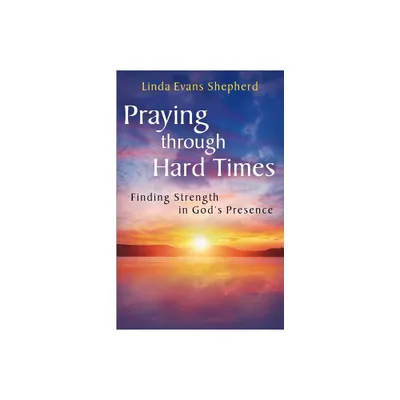 Praying through Hard Times - by Linda Evans Shepherd (Paperback)