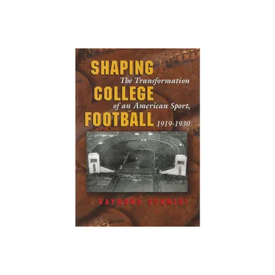 Shaping College Football - (Sports and Entertainment) by Raymond Schmidt (Hardcover)