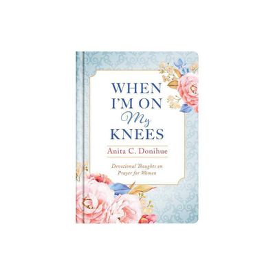 When Im On My Knees - by Anita C Donihue (Paperback)