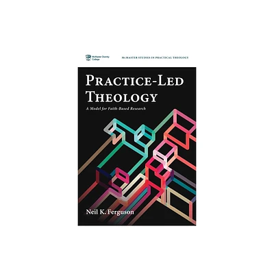 Practice-Led Theology - (McMaster Studies in Practical Theology) by Neil K Ferguson (Paperback)