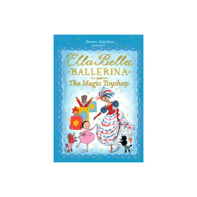 Ella Bella Ballerina and the Magic Toyshop - by James Mayhew (Hardcover)