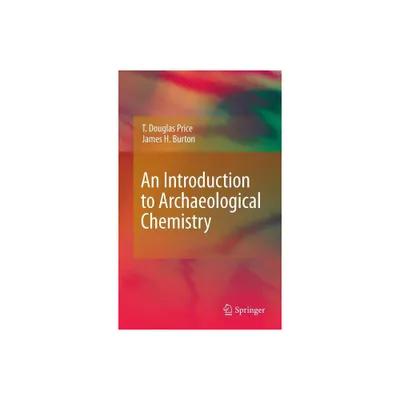 An Introduction to Archaeological Chemistry - by T Douglas Price & James H Burton (Hardcover)