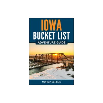 Iowa Bucket List Adventure Guide - by Monica Benson (Paperback)