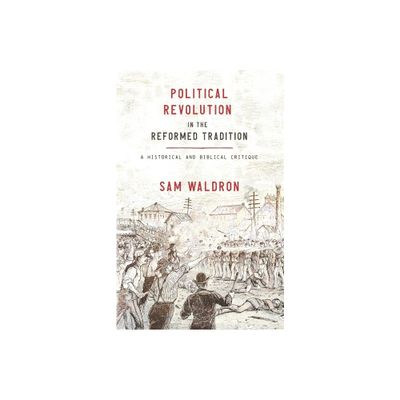 Political Revolution in the Reformed Tradition - by Sam Waldron (Paperback)