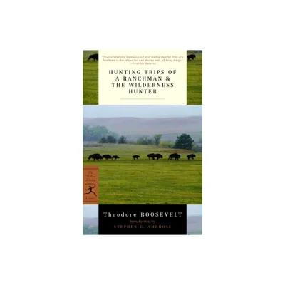 Hunting Trips of a Ranchman & the Wilderness Hunter - (Modern Library Classics) by Theodore Roosevelt (Paperback)