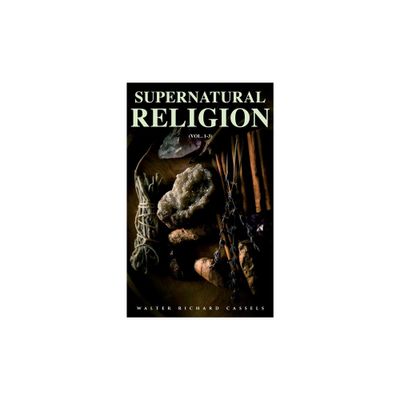 Supernatural Religion (Vol. 1-3) - by Walter Richard Cassels (Paperback)