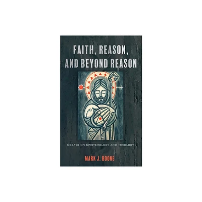 Faith, Reason, and Beyond Reason - by Mark J Boone (Paperback)