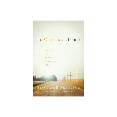 In Christ Alone - by Sinclair B Ferguson (Paperback)