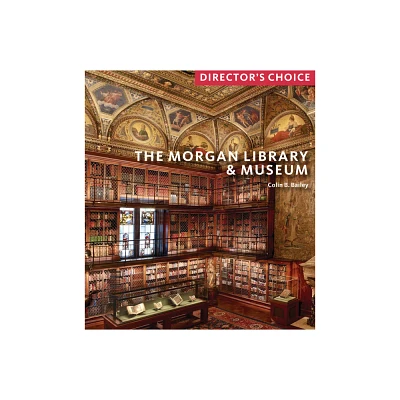 The Morgan Library & Museum: Directors Choice - by Colin B Bailey (Paperback)