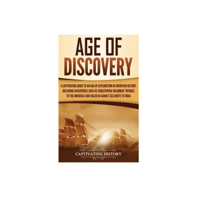 Age of Discovery - by Captivating History (Hardcover)