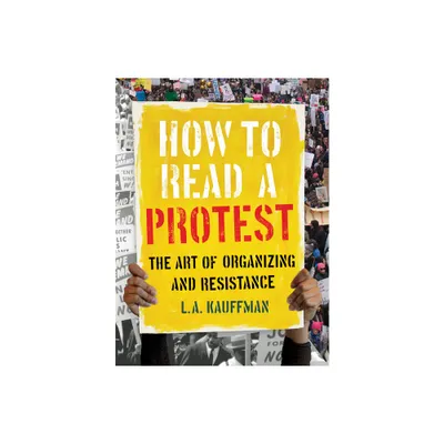 How to Read a Protest - by L A Kauffman (Hardcover)