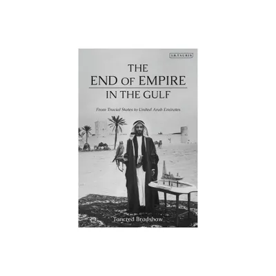 The End of Empire in the Gulf - by Tancred Bradshaw (Paperback)