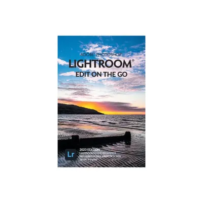 Adobe Photoshop Lightroom - Edit on the Go (2023 Release) - by Victoria Bampton (Paperback)