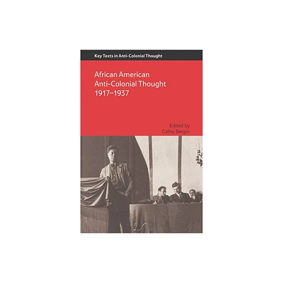 African American Anti-Colonial Thought 1917-1937 - (Key Texts in Anti-Colonial Thought) Annotated by Cathy Bergin (Paperback)