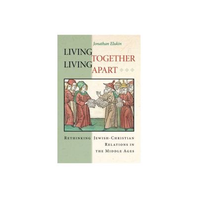 Living Together, Living Apart - (Jews, Christians, and Muslims from the Ancient to the Modern) by Jonathan Elukin (Paperback)