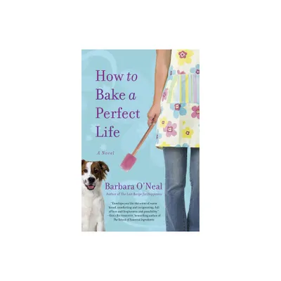 How to Bake a Perfect Life - by Barbara ONeal (Paperback)