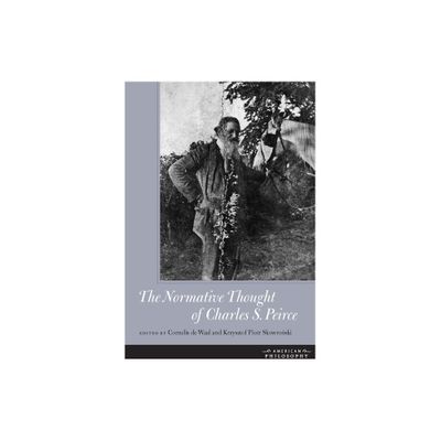 The Normative Thought of Charles S. Peirce - (American Philosophy) by Cornelis de Waal & Krysztof Piotr Skowro & ski (Hardcover)