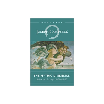 The Mythic Dimension - (Collected Works of Joseph Campbell) by Joseph Campbell (Paperback)