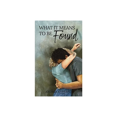 What It Means To Be Found - by Andrea Andersen (Paperback)