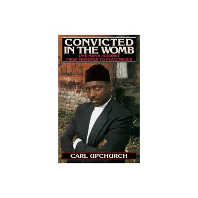 Convicted in the Womb - by Carl Upchurch (Paperback)