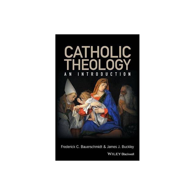 Catholic Theology - by Frederick C Bauerschmidt & James J Buckley (Paperback)