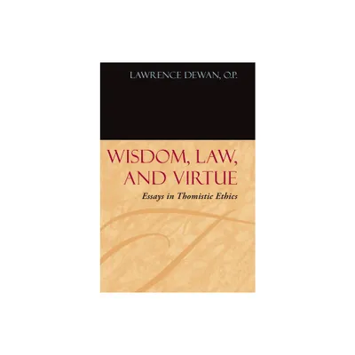 Wisdom, Law, and Virtue - (Moral Philosophy and Moral Theology) by Lawrence Dewan (Hardcover)