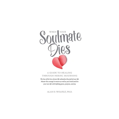 When Your Soulmate Dies - by Wolfelt (Paperback)