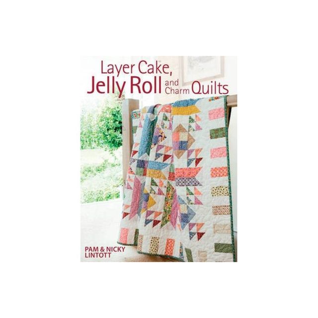 Layer Cake, Jelly Roll and Charm Quilts - by Pam Lintott (Paperback)