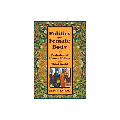 The Politics of the Female Body - by Ketu Katrak (Paperback)