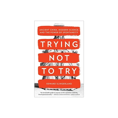 Trying Not to Try - by Edward Slingerland (Paperback)