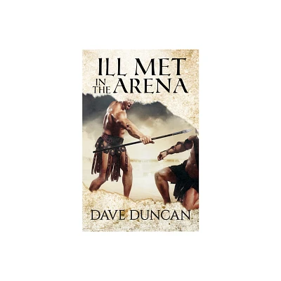 Ill Met in the Arena - by Dave Duncan (Paperback)