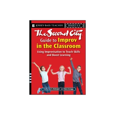 The Second City Guide to Improv in the Classroom - (Jossey-Bass Teacher) by Katherine S McKnight & Mary Scruggs (Paperback)