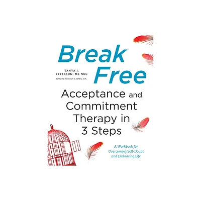 Break Free: Acceptance and Commitment Therapy in 3 Steps - by Tanya J Peterson (Paperback)