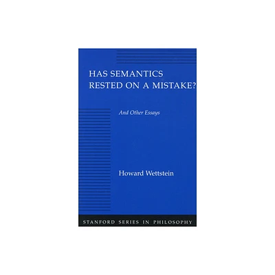 Has Semantics Rested on a Mistake? and Other Essays - (Stanford Philosophy) by Howard Wettstein (Paperback)