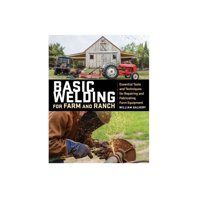 Basic Welding for Farm and Ranch - by William Galvery (Paperback)