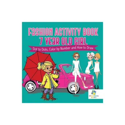 Fashion Activity Book 7 Year Old Girl Dot to Dots, Color by Number and How to Draw - by Educando Kids (Paperback)