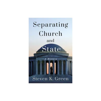 Separating Church and State - (Religion and American Public Life) by Steven K Green (Hardcover)