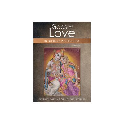 Gods of Love in World Mythology - (Mythology Around the World) by Don Nardo (Hardcover)