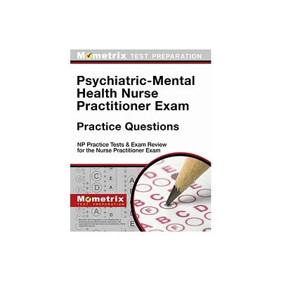 Psychiatric-Mental Health Nurse Practitioner Exam Practice Questions - by Mometrix Nurse Practitioner Certification Test Team (Paperback)