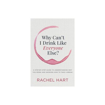 Why Cant I Drink Like Everyone Else - by Rachel Hart (Paperback)