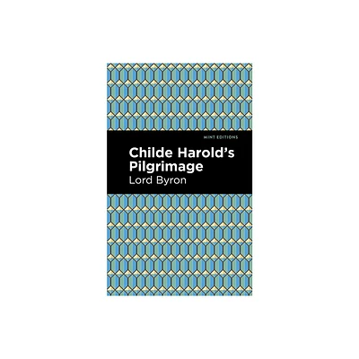 Childe Harolds Pilgrimage - (Mint Editions (Poetry and Verse)) by George Gordon Byron (Hardcover)